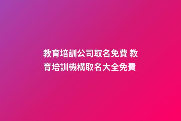 教育培訓公司取名免費 教育培訓機構取名大全免費